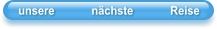 unsere            nächste            Reise